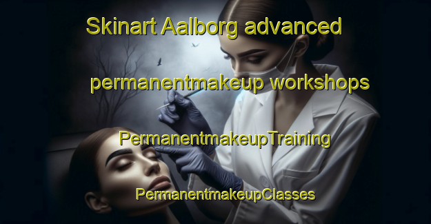 Skinart Aalborg advanced permanentmakeup workshops | #PermanentmakeupTraining #PermanentmakeupClasses #SkinartTraining-Denmark