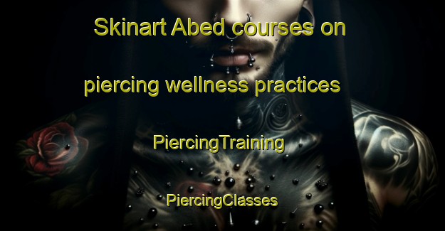 Skinart Abed courses on piercing wellness practices | #PiercingTraining #PiercingClasses #SkinartTraining-Denmark