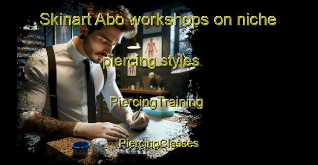 Skinart Abo workshops on niche piercing styles | #PiercingTraining #PiercingClasses #SkinartTraining-Denmark