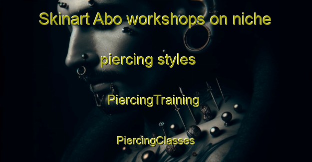 Skinart Abo workshops on niche piercing styles | #PiercingTraining #PiercingClasses #SkinartTraining-Denmark