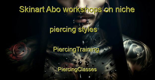 Skinart Abo workshops on niche piercing styles | #PiercingTraining #PiercingClasses #SkinartTraining-Denmark