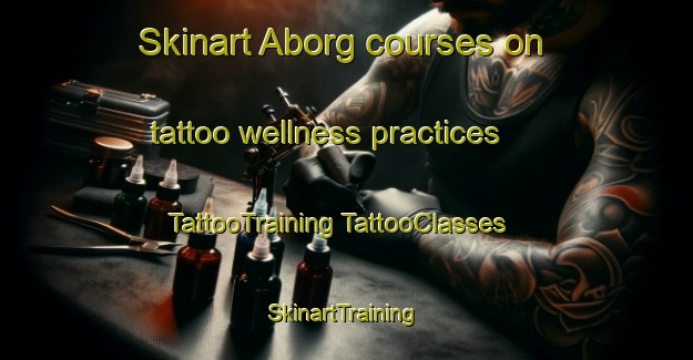 Skinart Aborg courses on tattoo wellness practices | #TattooTraining #TattooClasses #SkinartTraining-Denmark