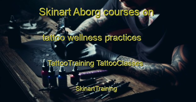 Skinart Aborg courses on tattoo wellness practices | #TattooTraining #TattooClasses #SkinartTraining-Denmark