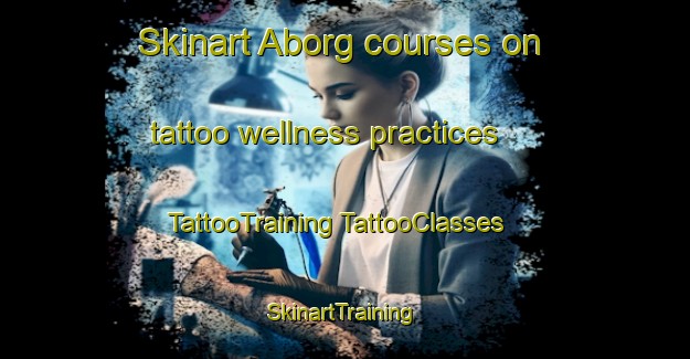 Skinart Aborg courses on tattoo wellness practices | #TattooTraining #TattooClasses #SkinartTraining-Denmark