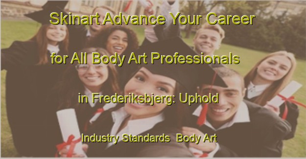 Skinart Advance Your Career for All Body Art Professionals in Frederiksbjerg: Uphold Industry Standards | Body Art Qualification Authority | BAQA-Denmark