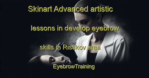Skinart Advanced artistic lessons in develop eyebrow skills in Risskov area | EyebrowTraining | EyebrowClasses | SkinartTraining-Denmark