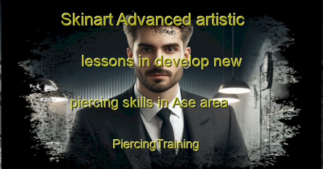 Skinart Advanced artistic lessons in develop new piercing skills in Ase area | PiercingTraining | PiercingClasses | SkinartTraining-Denmark