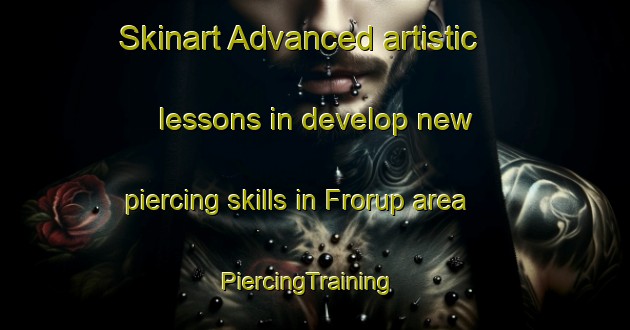Skinart Advanced artistic lessons in develop new piercing skills in Frorup area | PiercingTraining | PiercingClasses | SkinartTraining-Denmark