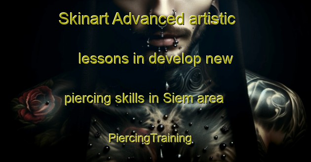 Skinart Advanced artistic lessons in develop new piercing skills in Siem area | PiercingTraining | PiercingClasses | SkinartTraining-Denmark