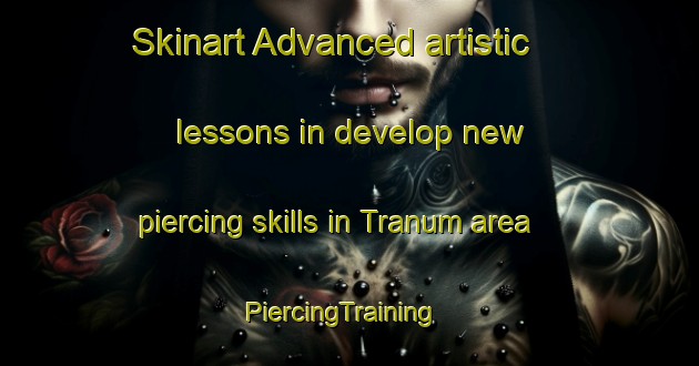 Skinart Advanced artistic lessons in develop new piercing skills in Tranum area | PiercingTraining | PiercingClasses | SkinartTraining-Denmark
