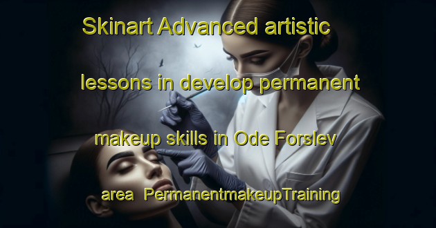 Skinart Advanced artistic lessons in develop permanent makeup skills in Ode Forslev area | PermanentmakeupTraining | PermanentmakeupClasses | SkinartTraining-Denmark