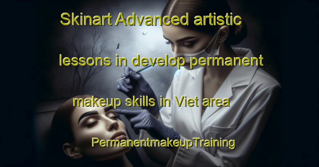 Skinart Advanced artistic lessons in develop permanent makeup skills in Viet area | PermanentmakeupTraining | PermanentmakeupClasses | SkinartTraining-Denmark