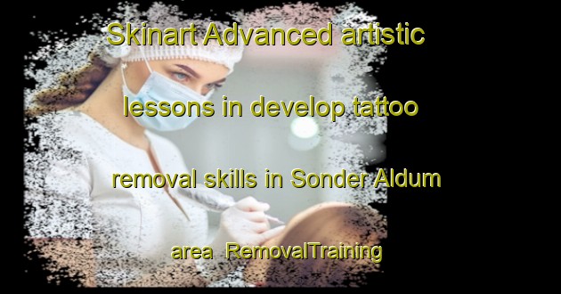 Skinart Advanced artistic lessons in develop tattoo removal skills in Sonder Aldum area | RemovalTraining | RemovalClasses | SkinartTraining-Denmark