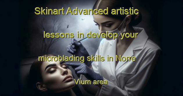 Skinart Advanced artistic lessons in develop your microblading skills in Norre Vium area | MicrobladingTraining | MicrobladingClasses | SkinartTraining-Denmark