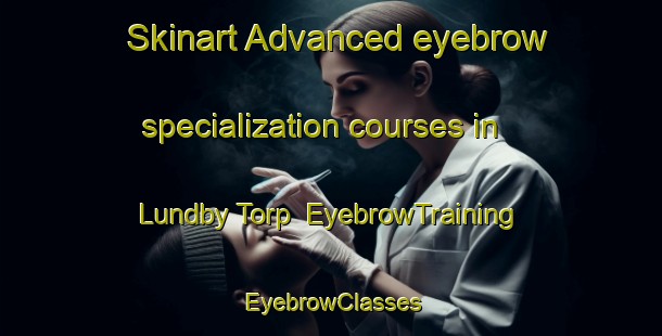 Skinart Advanced eyebrow specialization courses in Lundby Torp | EyebrowTraining | EyebrowClasses | SkinartTraining-Denmark