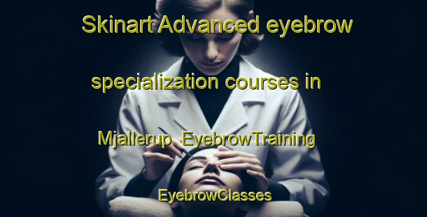 Skinart Advanced eyebrow specialization courses in Mjallerup | EyebrowTraining | EyebrowClasses | SkinartTraining-Denmark