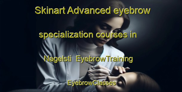 Skinart Advanced eyebrow specialization courses in Nagelsti | EyebrowTraining | EyebrowClasses | SkinartTraining-Denmark