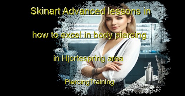 Skinart Advanced lessons in how to excel in body piercing in Hjortespring area | PiercingTraining | PiercingClasses | SkinartTraining-Denmark