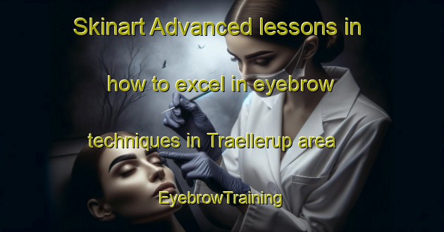 Skinart Advanced lessons in how to excel in eyebrow techniques in Traellerup area | EyebrowTraining | EyebrowClasses | SkinartTraining-Denmark