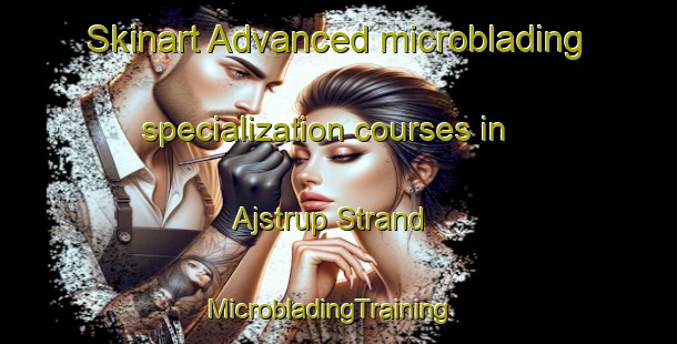 Skinart Advanced microblading specialization courses in Ajstrup Strand | MicrobladingTraining | MicrobladingClasses | SkinartTraining-Denmark