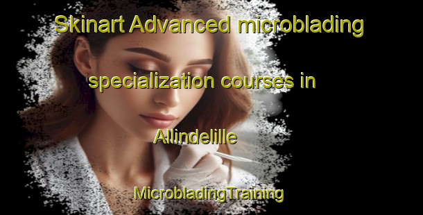 Skinart Advanced microblading specialization courses in Allindelille | #MicrobladingTraining #MicrobladingClasses #SkinartTraining-Denmark