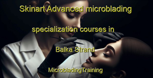 Skinart Advanced microblading specialization courses in Balka Strand | #MicrobladingTraining #MicrobladingClasses #SkinartTraining-Denmark