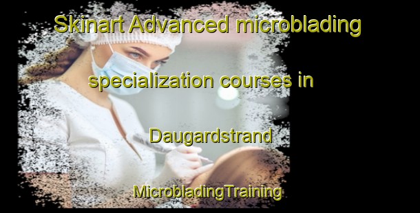 Skinart Advanced microblading specialization courses in Daugardstrand | #MicrobladingTraining #MicrobladingClasses #SkinartTraining-Denmark