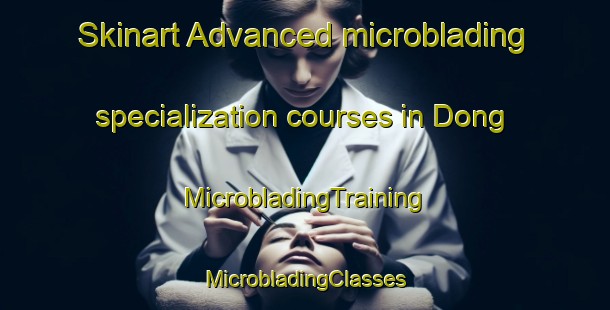 Skinart Advanced microblading specialization courses in Dong | #MicrobladingTraining #MicrobladingClasses #SkinartTraining-Denmark