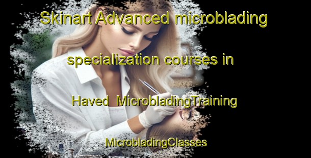 Skinart Advanced microblading specialization courses in Haved | #MicrobladingTraining #MicrobladingClasses #SkinartTraining-Denmark