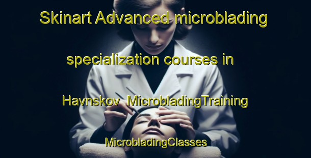 Skinart Advanced microblading specialization courses in Havnskov | #MicrobladingTraining #MicrobladingClasses #SkinartTraining-Denmark