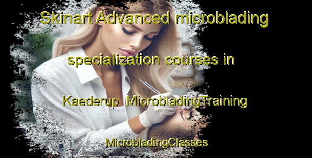 Skinart Advanced microblading specialization courses in Kaederup | #MicrobladingTraining #MicrobladingClasses #SkinartTraining-Denmark