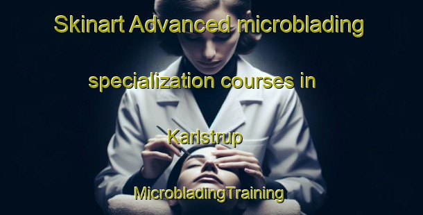 Skinart Advanced microblading specialization courses in Karlstrup | #MicrobladingTraining #MicrobladingClasses #SkinartTraining-Denmark