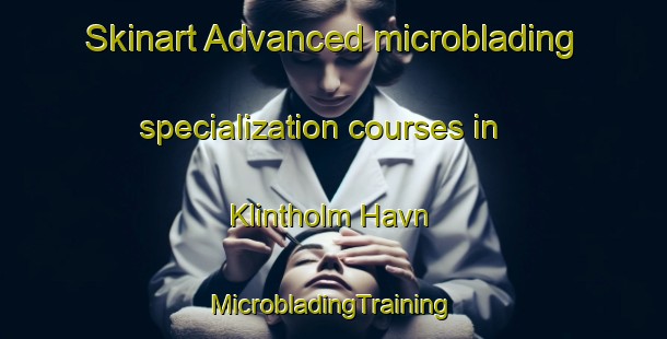 Skinart Advanced microblading specialization courses in Klintholm Havn | #MicrobladingTraining #MicrobladingClasses #SkinartTraining-Denmark