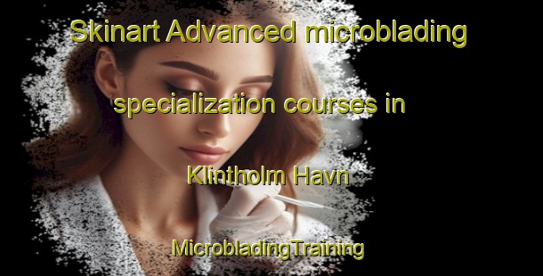 Skinart Advanced microblading specialization courses in Klintholm Havn | #MicrobladingTraining #MicrobladingClasses #SkinartTraining-Denmark