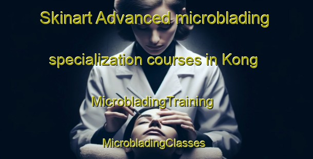 Skinart Advanced microblading specialization courses in Kong | MicrobladingTraining | MicrobladingClasses | SkinartTraining-Denmark