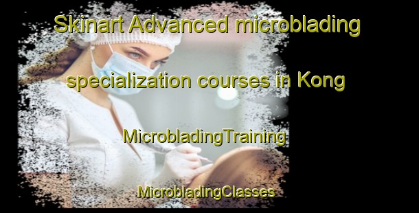Skinart Advanced microblading specialization courses in Kong | MicrobladingTraining | MicrobladingClasses | SkinartTraining-Denmark