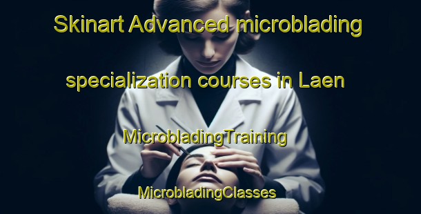 Skinart Advanced microblading specialization courses in Laen | MicrobladingTraining | MicrobladingClasses | SkinartTraining-Denmark