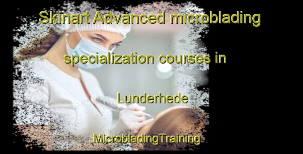 Skinart Advanced microblading specialization courses in Lunderhede | MicrobladingTraining | MicrobladingClasses | SkinartTraining-Denmark