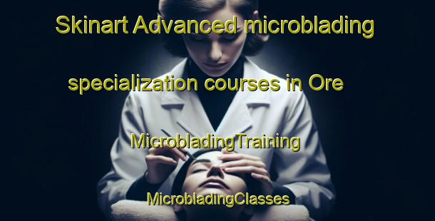 Skinart Advanced microblading specialization courses in Ore | #MicrobladingTraining #MicrobladingClasses #SkinartTraining-Denmark