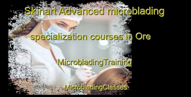 Skinart Advanced microblading specialization courses in Ore | #MicrobladingTraining #MicrobladingClasses #SkinartTraining-Denmark