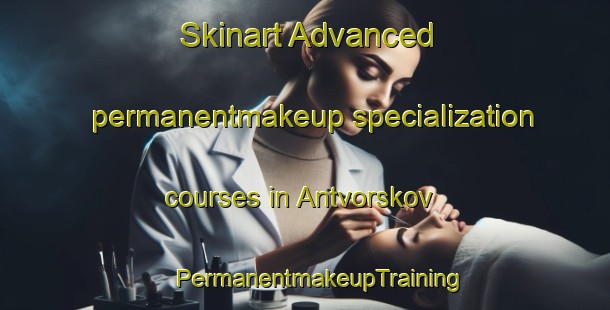 Skinart Advanced permanentmakeup specialization courses in Antvorskov | #PermanentmakeupTraining #PermanentmakeupClasses #SkinartTraining-Denmark