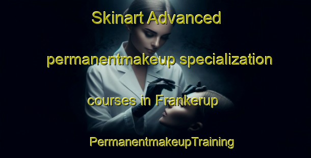 Skinart Advanced permanentmakeup specialization courses in Frankerup | #PermanentmakeupTraining #PermanentmakeupClasses #SkinartTraining-Denmark