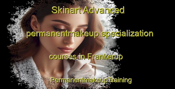 Skinart Advanced permanentmakeup specialization courses in Frankerup | #PermanentmakeupTraining #PermanentmakeupClasses #SkinartTraining-Denmark