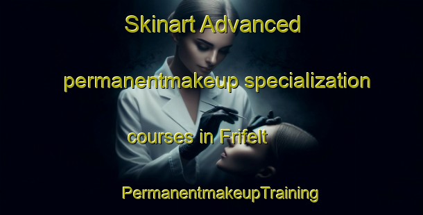 Skinart Advanced permanentmakeup specialization courses in Frifelt | #PermanentmakeupTraining #PermanentmakeupClasses #SkinartTraining-Denmark