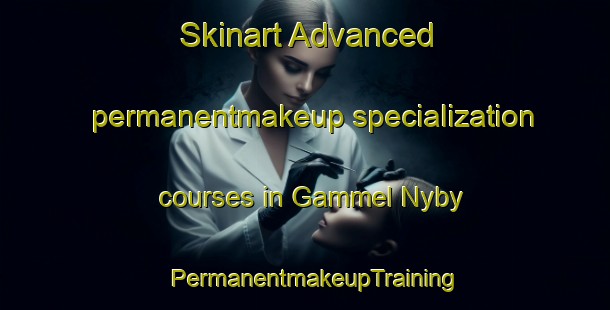 Skinart Advanced permanentmakeup specialization courses in Gammel Nyby | PermanentmakeupTraining | PermanentmakeupClasses | SkinartTraining-Denmark