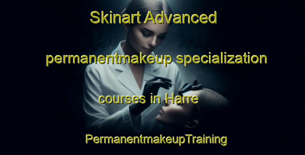 Skinart Advanced permanentmakeup specialization courses in Harre | PermanentmakeupTraining | PermanentmakeupClasses | SkinartTraining-Denmark