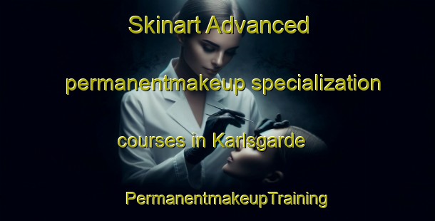 Skinart Advanced permanentmakeup specialization courses in Karlsgarde | #PermanentmakeupTraining #PermanentmakeupClasses #SkinartTraining-Denmark