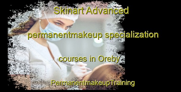 Skinart Advanced permanentmakeup specialization courses in Oreby | PermanentmakeupTraining | PermanentmakeupClasses | SkinartTraining-Denmark