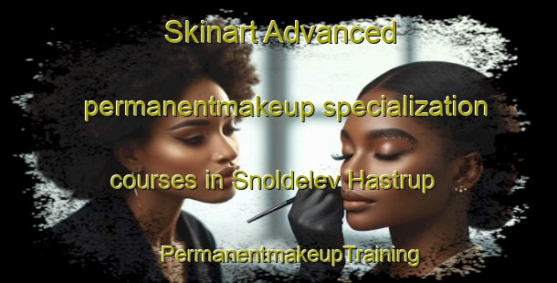 Skinart Advanced permanentmakeup specialization courses in Snoldelev Hastrup | #PermanentmakeupTraining #PermanentmakeupClasses #SkinartTraining-Denmark