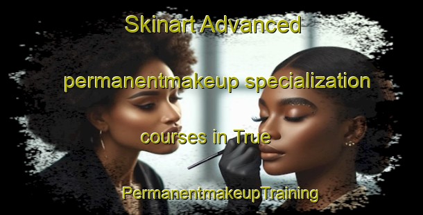 Skinart Advanced permanentmakeup specialization courses in True | #PermanentmakeupTraining #PermanentmakeupClasses #SkinartTraining-Denmark